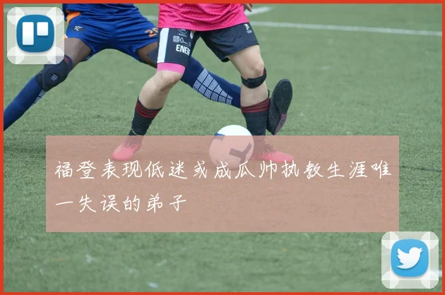 福登表现低迷或成瓜帅执教生涯唯一失误的弟子