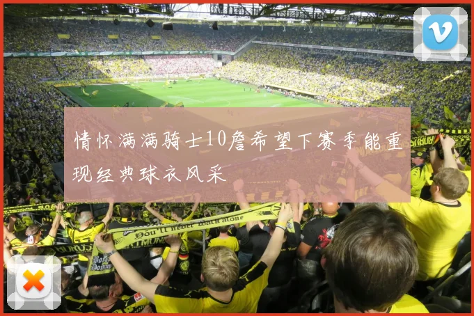情怀满满骑士10詹希望下赛季能重现经典球衣风采